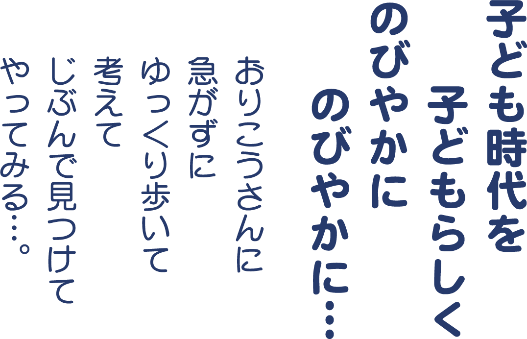 子ども時代を子どもらしくのびやかに　のびやかに…